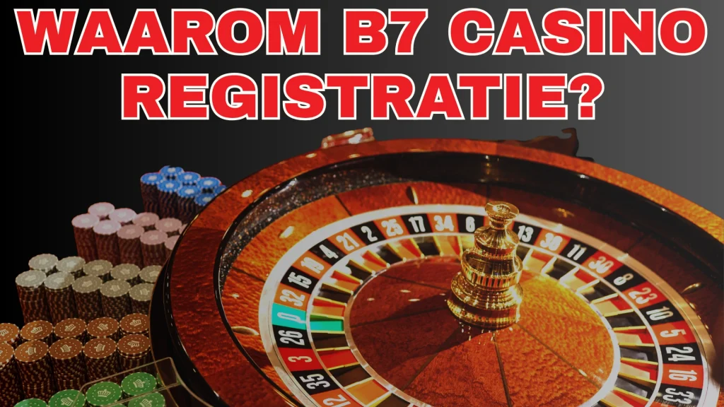 Waarom B7 Casino Registratie?